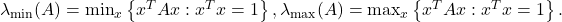 \lambda_{\min }(A)=\min _x\left\{x^T A x: x^T x=1\right\}, \lambda_{\max }(A)=\max _x\left\{x^T A x: x^T x=1\right\}.