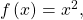 \,f\left(x\right)={x}^{2},