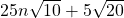 25n\sqrt{10}+5\sqrt{20}