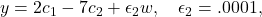 y = 2c_1 - 7c_2 + \epsilon_2 w, \quad \epsilon_2 = .0001,