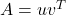 A = uv^{T}