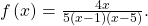 \,f\left(x\right)=\frac{4x}{5\left(x-1\right)\left(x-5\right)}.