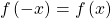 \,f\left(-x\right)=f\left(x\right)\,