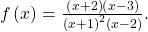 \,f\left(x\right)=\frac{\left(x+2\right)\left(x-3\right)}{{\left(x+1\right)}^{2}\left(x-2\right)}.