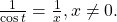 \,\frac{1}{\mathrm{cos}\,t}=\frac{1}{x},x\ne 0.\,