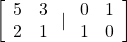 \left[\begin{array}{rr}\hfill 5& \hfill 3\\ \hfill 2& \hfill 1\end{array}\text{ }|\text{ }\begin{array}{rr}\hfill 0& \hfill 1\\ \hfill 1& \hfill 0\end{array}\right]