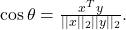 \cos\theta = \frac{x^Ty}{||x||_2||y||_2}.