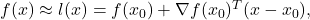 f(x) \approx l(x) = f(x_0) + \nabla f(x_0)^T(x-x_0),