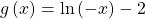 g\left(x\right)=\mathrm{ln}\left(-x\right)-2