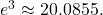 \,{e}^{3}\approx 20.0855.