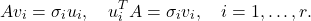 \[A v_i=\sigma_i u_i, \quad u_i^T A=\sigma_i v_i, \quad i=1, \ldots, r .\]