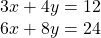 \begin{array}{l}3x+4y=12\\ 6x+8y=24\end{array}