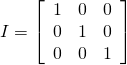 I = \left[ \begin{array}{rrr} 1 & 0 & 0 \\ 0 & 1 & 0 \\ 0 & 0 & 1 \end{array} \right]