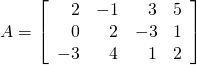 A = \left[ \begin{array}{rrrr} 2 & -1 & 3 & 5 \\ 0 & 2 & -3 & 1 \\ -3 & 4 & 1 & 2 \end{array} \right]