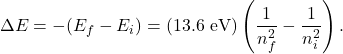 \begin{equation*}   \Delta E = - (E_f - E_i) = (13.6 ~ \text{eV})  \left( \frac{1}{n_f^2}  - \frac{1}{n_i^2} \right).  \end{equation*}
