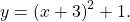 \,y={\left(x+3\right)}^{2}+1.