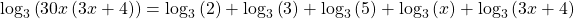 {\mathrm{log}}_{3}\left(30x\left(3x+4\right)\right)={\mathrm{log}}_{3}\left(2\right)+{\mathrm{log}}_{3}\left(3\right)+{\mathrm{log}}_{3}\left(5\right)+{\mathrm{log}}_{3}\left(x\right)+{\mathrm{log}}_{3}\left(3x+4\right)