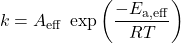 \[k = A_{\mathrm{eff}}\; \exp \left(\frac{-E_{\mathrm{a,eff}}}{RT}\right)\]