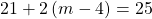 21+2\left(m-4\right)=25