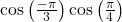 \mathrm{cos}\left(\frac{-\pi }{3}\right)\mathrm{cos}\left(\frac{\pi }{4}\right)