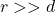 r >> d