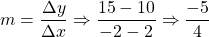 m=\dfrac{\Delta y}{\Delta x}\Rightarrow \dfrac{15-10}{-2-2}\Rightarrow \dfrac{-5}{4}