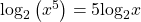 {\mathrm{log}}_{2}\left({x}^{5}\right)=5{\mathrm{log}}_{2}x