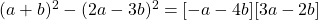 (a + b)^2 - (2a - 3b)^2  =  [-a - 4b] [3a - 2b]