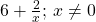 6+\frac{2}{x}; \, x\ne 0