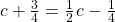 c+\frac{3}{4}=\frac{1}{2}\phantom{\rule{0.1em}{0ex}}c-\frac{1}{4}