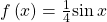 f\left(x\right)=\frac{1}{4}\mathrm{sin}\,x