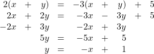 \begin{array}{rrrrrrrrr} 2(x&+&y)&=&-3(x&+&y)&+&5 \\ 2x&+&2y&=&-3x&-&3y&+&5 \\ -2x&+&3y&&-2x&+&3y&& \\ \midrule &&5y&=&-5x&+&5&& \\ &&y&=&-x&+&1&& \end{array}