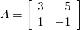 A = \left[ \begin{array}{rr} 3 & 5 \\ 1 & -1 \end{array}\right]
