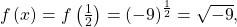 \,f\left(x\right)=f\left(\frac{1}{2}\right)={\left(-9\right)}^{\frac{1}{2}}=\sqrt{-9},