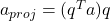 a_{proj} = (q^Ta)q