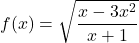 f(x) = \displaystyle{\sqrt{\frac{x- 3x^2}{x+1}}}