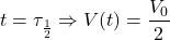 \[t = \tau_{\frac{1}{2}} \Rightarrow V(t) = \frac{V_0}{2}\]
