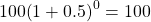 100{\left(1+0.5\right)}^{0}=100