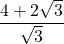 \dfrac{4+2\sqrt{3}}{\sqrt{3}}