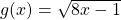 g(x)=\sqrt{8x-1}