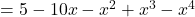 \qquad = 5-10 x - x^2 + x^3 - x^4