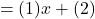 \quad = (1) x + (2)