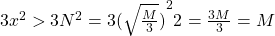 3{x}^{2}>3{N}^{2}=3{(\sqrt{\frac{M}{3}})}^{2}{2}^{}=\frac{3M}{3}=M