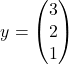  \begin{align*} y &= \begin{pmatrix} 3 \\ 2 \\ 1 \end{pmatrix} \end{align*} 