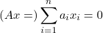 \[(A x=) \sum_{i=1}^n a_i x_i=0\]