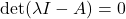 \det (\lambda I-A)=0