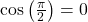 \,\mathrm{cos}\left(\frac{\pi }{2}\right)=0\,