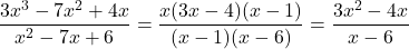 \displaystyle{\frac{{3} x^3 -{7}x^2 + {4} x }{ x^2 -{7}x + {6}} = \frac{x({3}x-{4})(x-{1})}{(x-{1})(x-{6})} =\frac{{3}x^2-{4} x}{x-{6}}}
