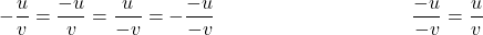 \[ -\frac{u}{v} =  \frac{-u}{v}=\frac{u}{-v} = - \frac{-u}{-v}\qquad \qquad  \qquad \qquad  \qquad \frac{-u}{-v}= \frac{u}{v}   \]