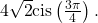 \,4\sqrt{2}\text{cis}\left(\frac{3\pi }{4}\right).